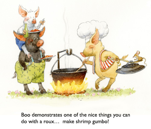 Keep Stirring the Roux.  Even in fairytales, “you gotta keep stirrin’ or roux’s gonna burn!”  Just ask the third little Cajun piggie… wise old Boo!